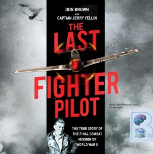 The Last Fighter Pilot written by Don Brown with Captain Jerry Yellin performed by Robertson Dean on Audio CD (Unabridged)